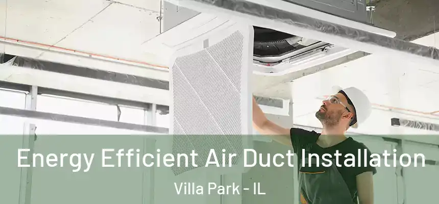 Energy Efficient Air Duct Installation Villa Park - IL