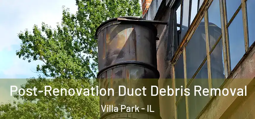 Post-Renovation Duct Debris Removal Villa Park - IL